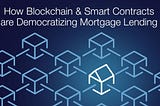 How Blockchain and Smart Contracts are Democratizing Mortgage Lending