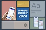 Top UX UI Trends of 2024