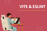 Vite & ESLint: The Perfect Duo for Clean and Efficient Web Development