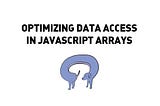 Optimizing data access in JavaScript arrays