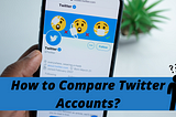 How to Compare Twitter Accounts?