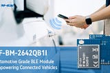 Automotive Grade BLE Module RF-BM-2642QB1I Empowering Connected VehiclesRF star CC2642R-Q1…