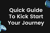 Quick Guide to Kick start your journey