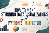 How to Make Stunning Data Visualizations with Python’s Matplotlib