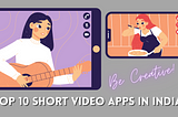 Top 10 Short Video Apps In India For Making Viral Content!