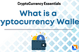 CryptoCurrency Essentials — What is a Cryptocurrency Wallet?