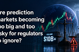 Are prediction markets becoming too big and too risky for regulators to ignore?