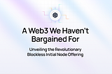 A Web3 We Haven’t Bargained For — Unveiling Blockless Initial Node Offering