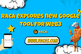 RACA explores new Google tool for Web3