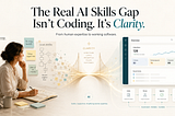 The Real AI Skills Gap Isn’t Coding. It’s Clarity.