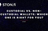 Custodial vs. Non-Custodial Wallets: Which One is Right for You?