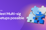 Best Multi-sig setups possible
