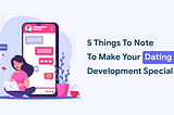 5 Things To Note To Make Your Dating App Development Special