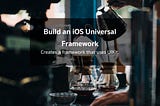 Build an iOS Universal Framework