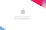 How to start with iOS Development?