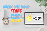 Overcome Your Fears And Program Yourself To Success