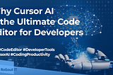 Why is Cursor AI the Best AI Code Editor According to Developers?