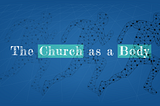 The Church as a Body
