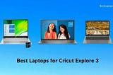 10 Best Laptops for Cricut Explore 3 for 2022 [Expert Recommended]