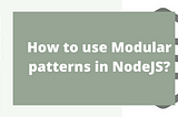 How to use Modular patterns in Node.js