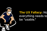 Felix Lee — The UX Fallacy: Not everything needs to be usable.