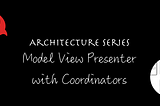 Battle of the iOS Architecture Patterns: Model View Presenter with Coordinators (MVP-C)