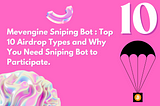 Mevengine Sniping Bot : Top 10 Airdrop Types and Why You Need Sniping Bot to Participate.