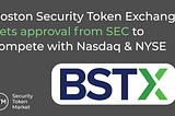 Boston Security Token Exchange Gets Approval from SEC to Compete with Nasdaq & NYSE
