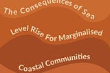 The Consequences of Sea Level Rise for Marginalised Coastal Communities