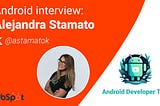 Android interview with, Alejandra Stamato