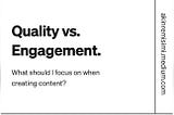 Quality vs. Engagement.