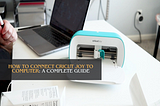 How to Connect Cricut Joy to Computer: A Complete Guide