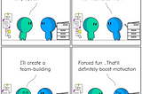 Converaation between A and B about how to motivate teams and employees with reverse thinking A: How do we motivate employees? B: Just stop doing the stuff that frustrates them. A: I’ll create a team-building B: Forced fun… that’ll definitely boost motivation By Flinkliv.com