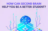 How can Second Brain help you be a better student?