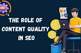 The Role of Content Quality in SEO