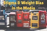 Stigma & Weight Bias in the Media