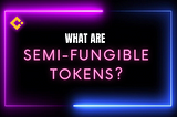 What are Semi-Fungible Tokens and What are They Used For?