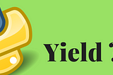 มารู้จัก yield ใน Python กันเถอะ!!! (เบื้องต้น)
