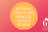 Informal Structures Privilege Those in Power