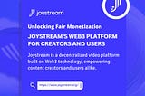 UNLOCKING FAIR MONETIZATION: JOYSTREAM’S WEB3 PLATFORM FOR CREATORS AND USERS