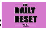The Daily Reset: February 7th, 2020