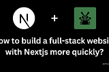 How to build a full-stack website with Nextjs more quickly?