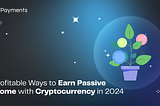 8 Profitable Ways to Earn Passive Income with Cryptocurrency in 2024
