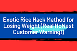 Exotic Rice Method to Lose Weight — Exotic rice varieties, such as red rice, black rice, and brown rice, are rich in fiber, antioxidants, and nutrients that aid in weight loss. The fiber content in exotic rice promotes satiety and reduces calorie intake. Antioxidants protect against oxidative stress and inflammation, which can obstruct weight loss. Exotic rice is a low-glycemic index food, helping regulate blood sugar levels and curb cravings. This method emphasizes balanced nutrition, exercise,