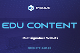 Evoload Edu Content | Multisignature wallets