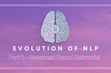 Evolution of NLP — Part 2 — Recurrent Neural Networks