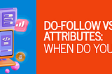 Do-Follow vs Nofollow Attributes: When Do You Use Them?