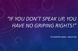 If You Don’t Speak Up, You Have No Griping Rights!