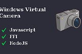 Windows virtual camera with javascript & ffi