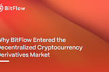 Why BitFlow Entered the Decentralized Cryptocurrency Derivatives Market